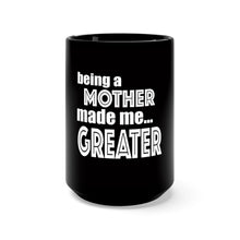 Load image into Gallery viewer, Being A Mother Made Me Greater Black Mug 15oz