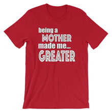 Load image into Gallery viewer, Being A Mother Made Me Greater Short-Sleeve Unisex T-Shirt