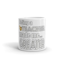 Load image into Gallery viewer, Being A Teacher Made Me Greater Mug