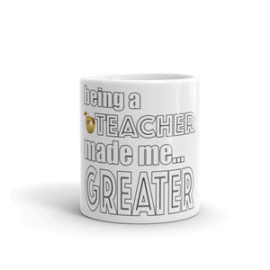 Being A Teacher Made Me Greater Mug