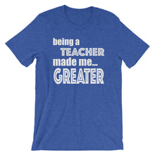 Load image into Gallery viewer, Being A Teacher Made Me Greater Short-Sleeve Unisex T-Shirt