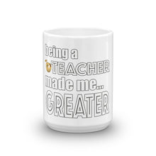 Load image into Gallery viewer, Being A Teacher Made Me Greater Mug