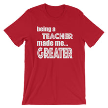 Load image into Gallery viewer, Being A Teacher Made Me Greater Short-Sleeve Unisex T-Shirt