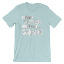 Load image into Gallery viewer, Being A Mother Made Me Greater Short-Sleeve Unisex T-Shirt