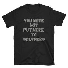 Load image into Gallery viewer, You Were Not Put Here To Suffer Short-Sleeve Unisex T-Shirt