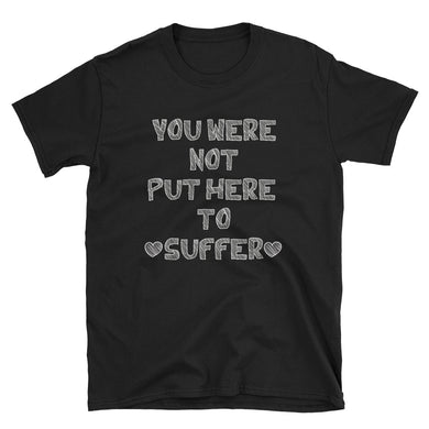 You Were Not Put Here To Suffer Short-Sleeve Unisex T-Shirt