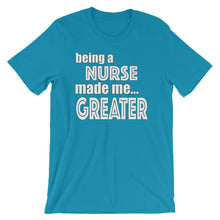 Load image into Gallery viewer, Being A Nurse Made Me Greater Short-Sleeve Unisex T-Shirt