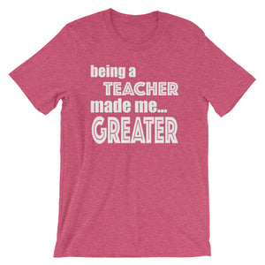 Being A Teacher Made Me Greater Short-Sleeve Unisex T-Shirt