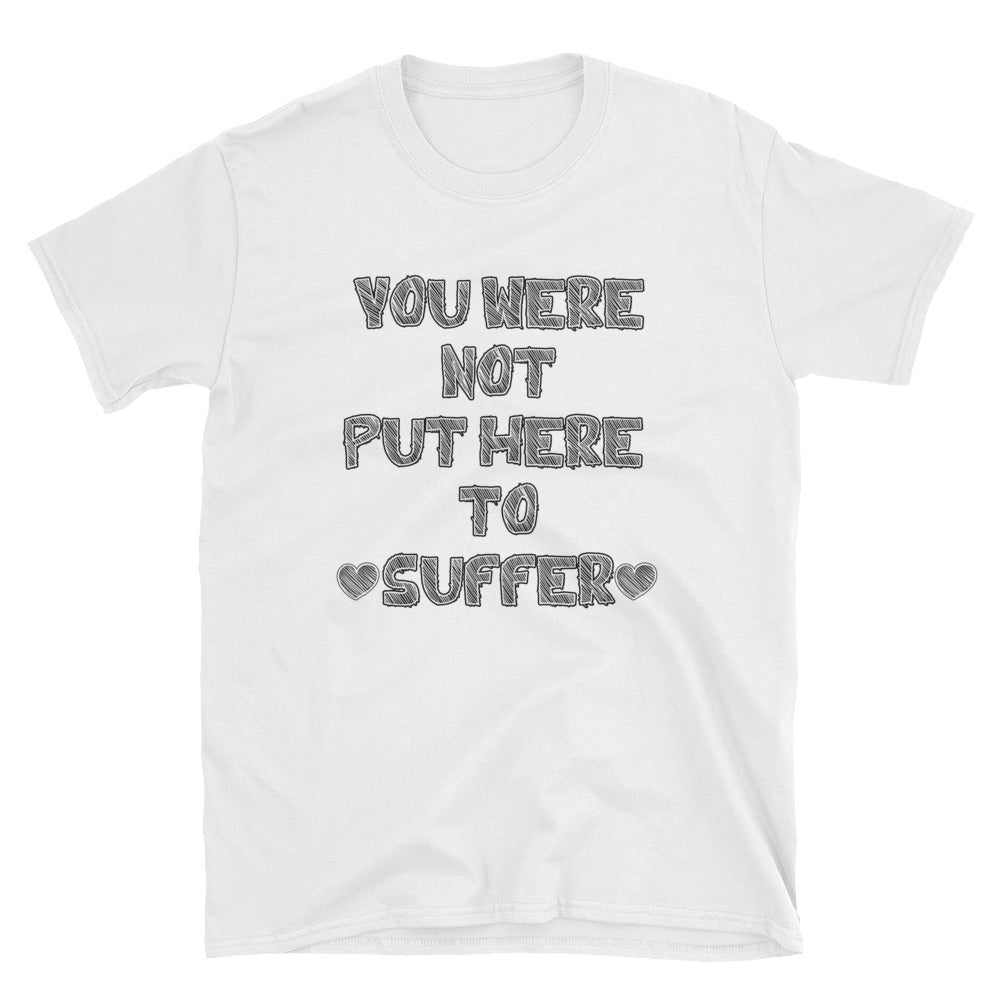 You Were Not Put Here To Suffer Short-Sleeve Unisex T-Shirt