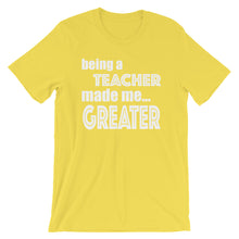 Load image into Gallery viewer, Being A Teacher Made Me Greater Short-Sleeve Unisex T-Shirt