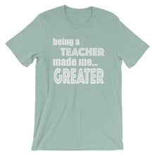 Load image into Gallery viewer, Being A Teacher Made Me Greater Short-Sleeve Unisex T-Shirt