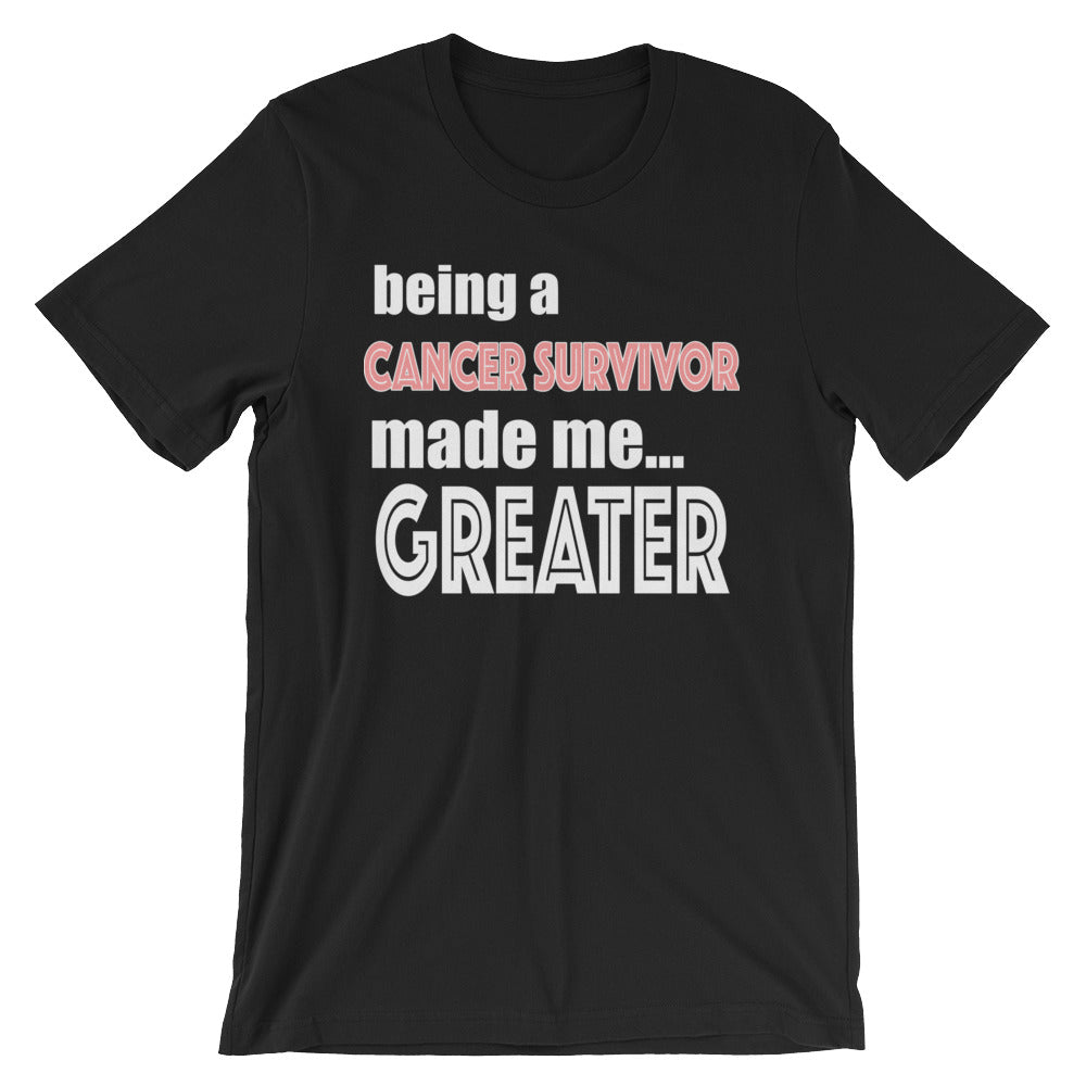 Being A Cancer Survivor Made Me Greater Short-Sleeve Unisex T-Shirt