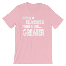 Load image into Gallery viewer, Being A Teacher Made Me Greater Short-Sleeve Unisex T-Shirt