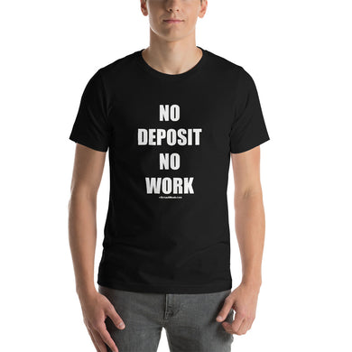 No Deposit No Work Short-Sleeve Unisex T-Shirt