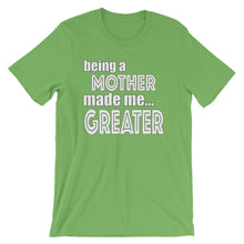 Load image into Gallery viewer, Being A Mother Made Me Greater Short-Sleeve Unisex T-Shirt