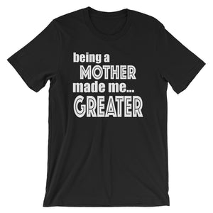 Being A Mother Made Me Greater Short-Sleeve Unisex T-Shirt