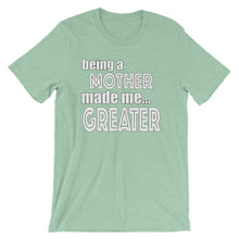 Load image into Gallery viewer, Being A Mother Made Me Greater Short-Sleeve Unisex T-Shirt