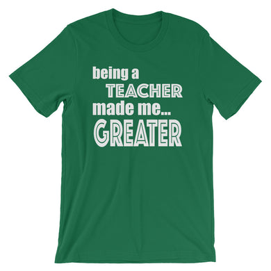 Being A Teacher Made Me Greater Short-Sleeve Unisex T-Shirt