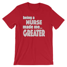 Load image into Gallery viewer, Being A Nurse Made Me Greater Short-Sleeve Unisex T-Shirt