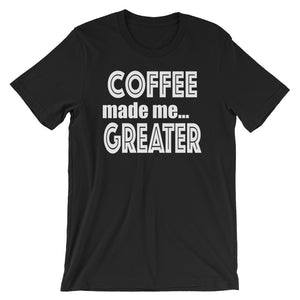 Coffee Made Me Greater Short-Sleeve Unisex T-Shirt