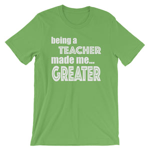 Being A Teacher Made Me Greater Short-Sleeve Unisex T-Shirt